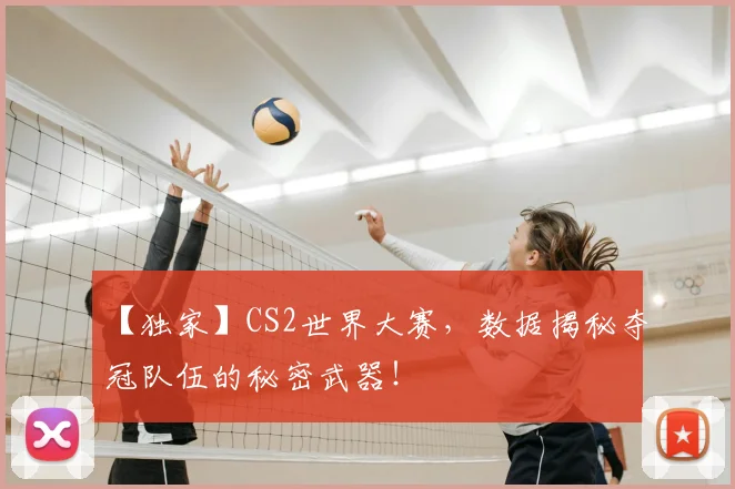 【独家】CS2世界大赛，数据揭秘夺冠队伍的秘密武器！