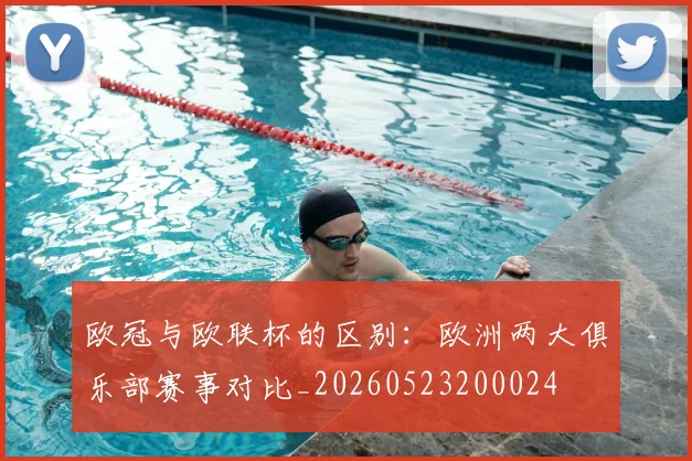 欧冠与欧联杯的区别:欧洲两大俱乐部赛事对比_20260523200024