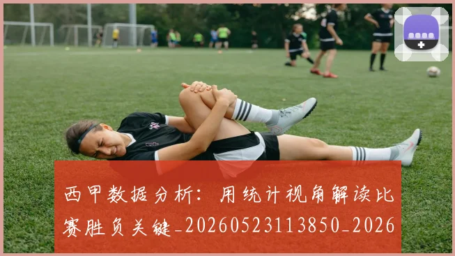 西甲数据分析:用统计视角解读比赛胜负关键_20260523113850_20260610170208