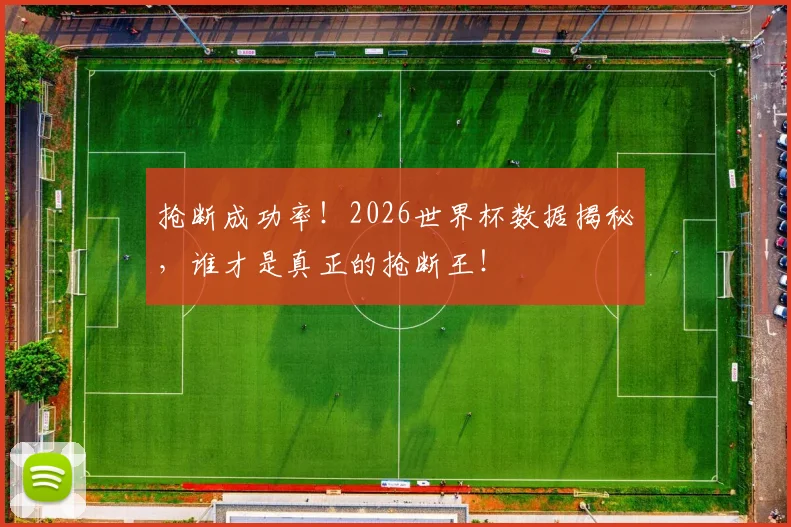 抢断成功率！2026世界杯数据揭秘，谁才是真正的抢断王！
